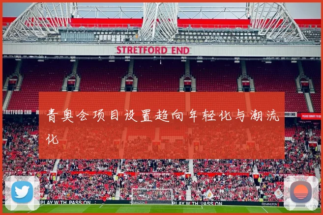 青奥会项目设置趋向年轻化与潮流化