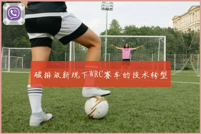 碳排放新规下WRC赛车的技术转型