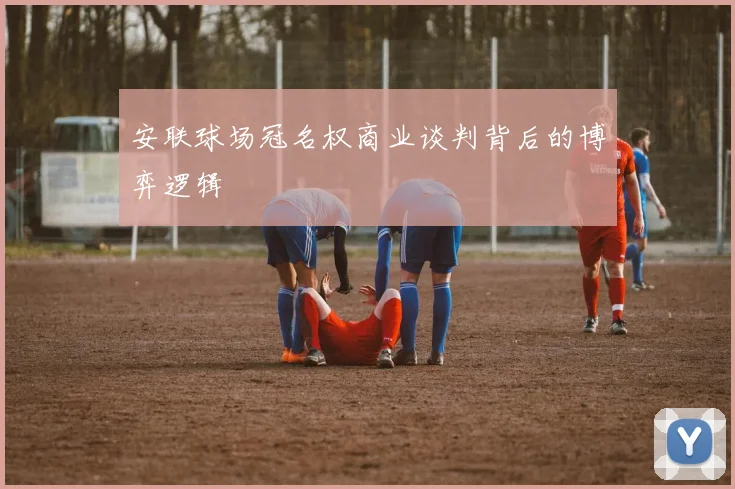 安联球场冠名权商业谈判背后的博弈逻辑