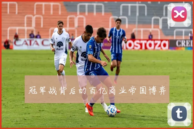 冠军战背后的百亿商业帝国博弈