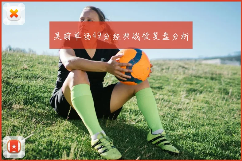 吴前单场49分经典战役复盘分析